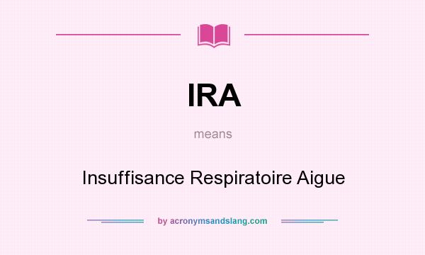 What does IRA mean? It stands for Insuffisance Respiratoire Aigue