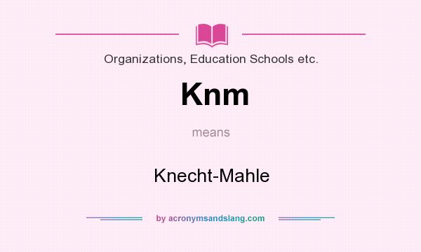 What does Knm mean? It stands for Knecht-Mahle