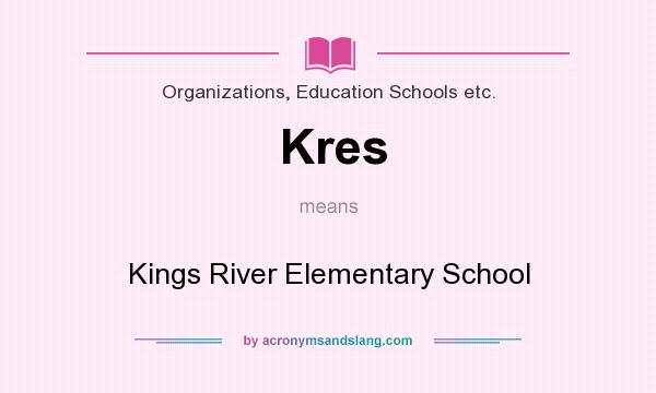 What does Kres mean? It stands for Kings River Elementary School