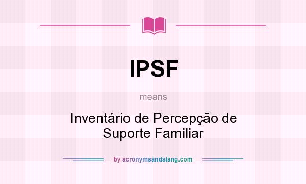 What does IPSF mean? It stands for Inventário de Percepção de Suporte Familiar