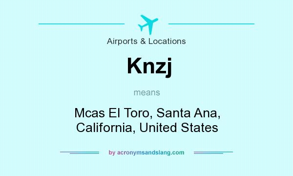 What does Knzj mean? It stands for Mcas El Toro, Santa Ana, California, United States