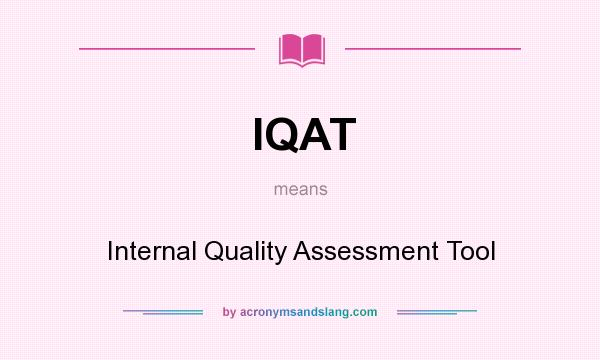 What does IQAT mean? It stands for Internal Quality Assessment Tool