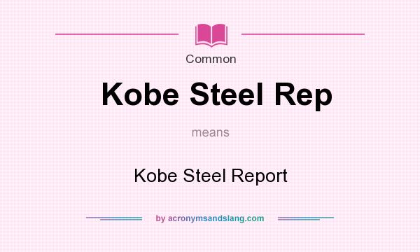 What does Kobe Steel Rep mean? It stands for Kobe Steel Report