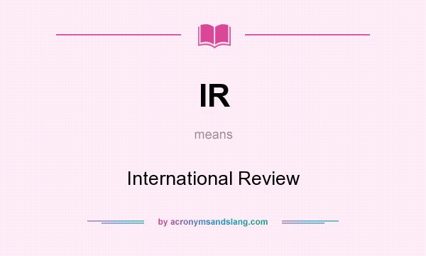 What does IR mean? It stands for International Review