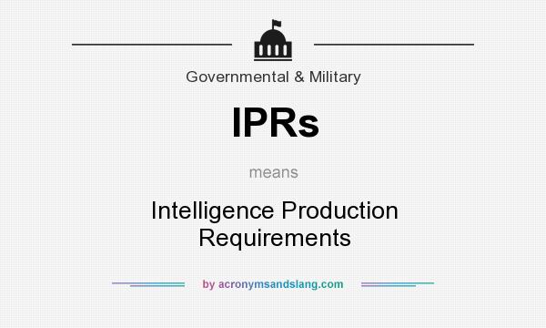 What does IPRs mean? It stands for Intelligence Production Requirements
