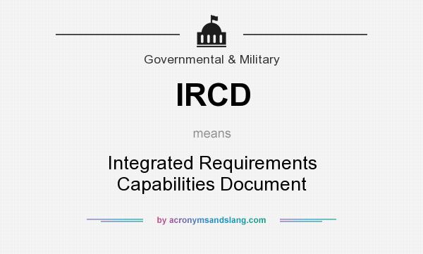 What does IRCD mean? It stands for Integrated Requirements Capabilities Document