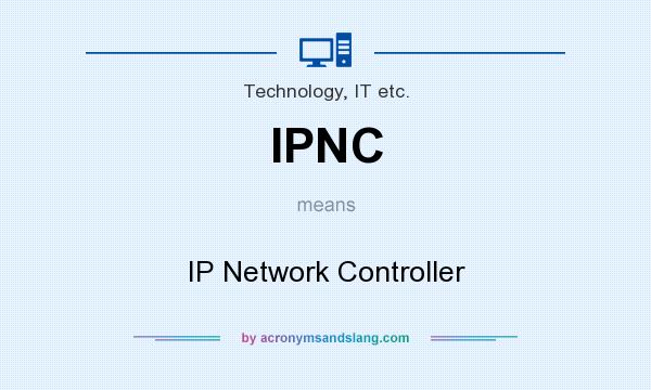 What does IPNC mean? It stands for IP Network Controller