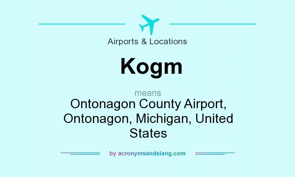 What does Kogm mean? It stands for Ontonagon County Airport, Ontonagon, Michigan, United States