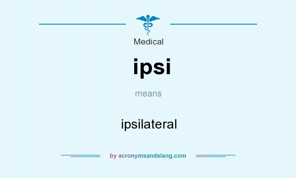 What does ipsi mean? It stands for ipsilateral
