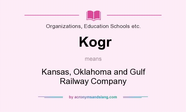 What does Kogr mean? It stands for Kansas, Oklahoma and Gulf Railway Company