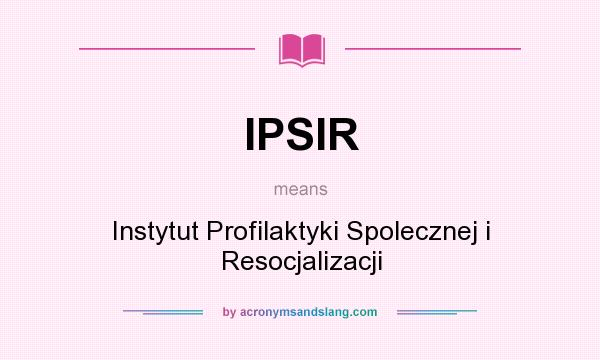 What does IPSIR mean? It stands for Instytut Profilaktyki Spolecznej i Resocjalizacji