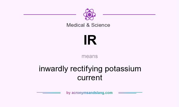 What does IR mean? It stands for inwardly rectifying potassium current