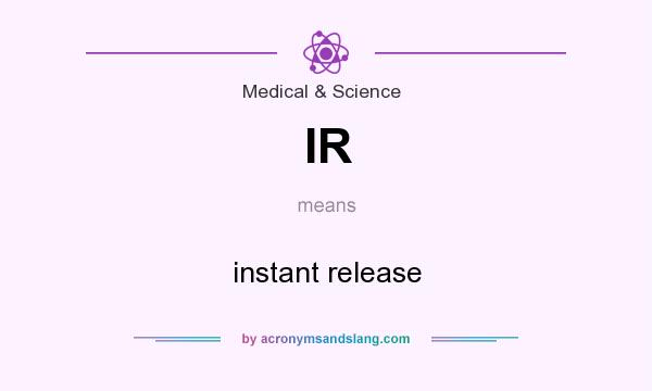 What does IR mean? It stands for instant release