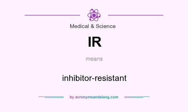 What does IR mean? It stands for inhibitor-resistant