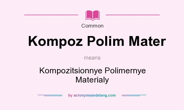 What does Kompoz Polim Mater mean? It stands for Kompozitsionnye Polimernye Materialy