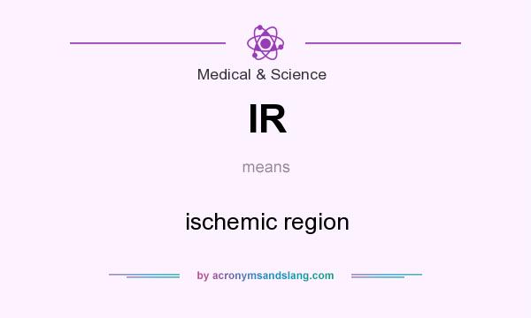 What does IR mean? It stands for ischemic region