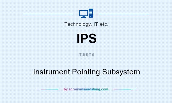 What does IPS mean? It stands for Instrument Pointing Subsystem