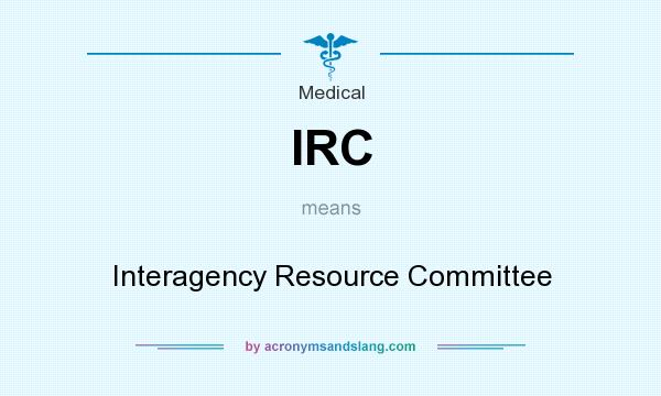 What does IRC mean? It stands for Interagency Resource Committee