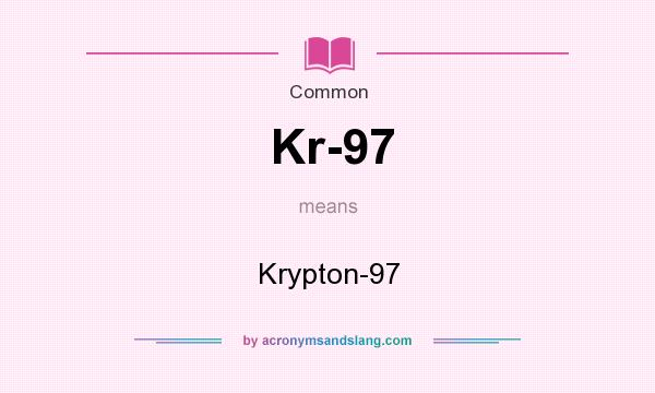What does Kr-97 mean? It stands for Krypton-97