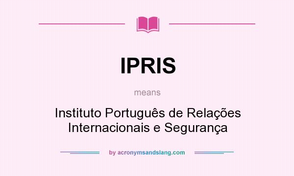What does IPRIS mean? It stands for Instituto Português de Relações Internacionais e Segurança
