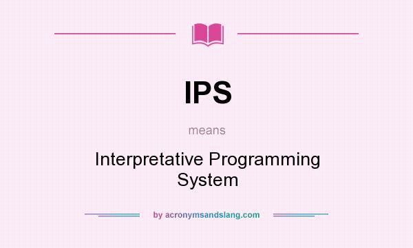 What does IPS mean? It stands for Interpretative Programming System