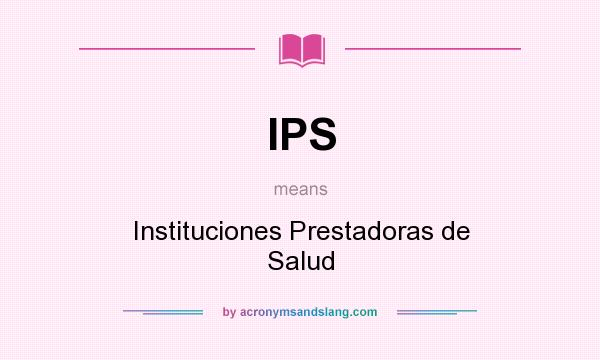 What does IPS mean? It stands for Instituciones Prestadoras de Salud