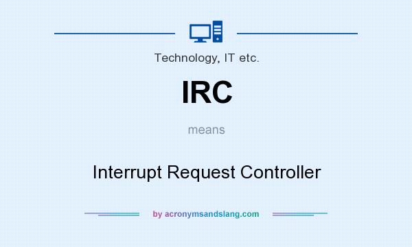 What does IRC mean? It stands for Interrupt Request Controller