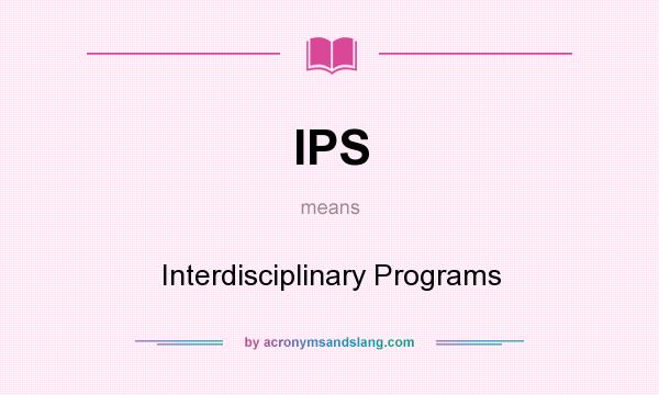 What does IPS mean? It stands for Interdisciplinary Programs
