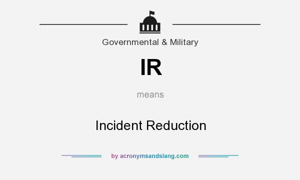 What does IR mean? It stands for Incident Reduction