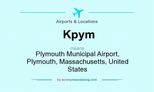 What does Kpym mean? It stands for Plymouth Municipal Airport, Plymouth, Massachusetts, United States