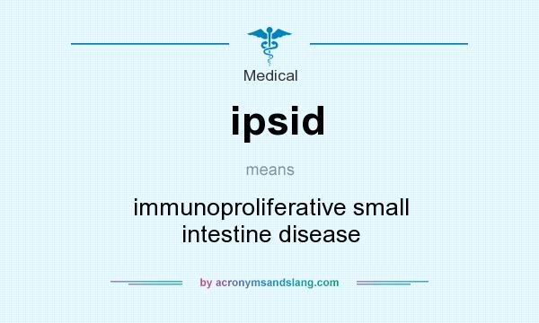 What does ipsid mean? It stands for immunoproliferative small intestine disease