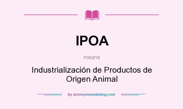 What does IPOA mean? It stands for Industrialización de Productos de Origen Animal