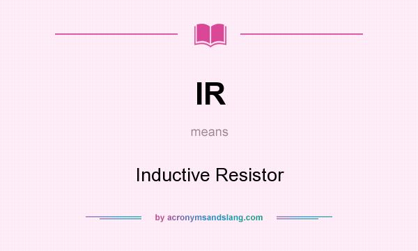 What does IR mean? It stands for Inductive Resistor