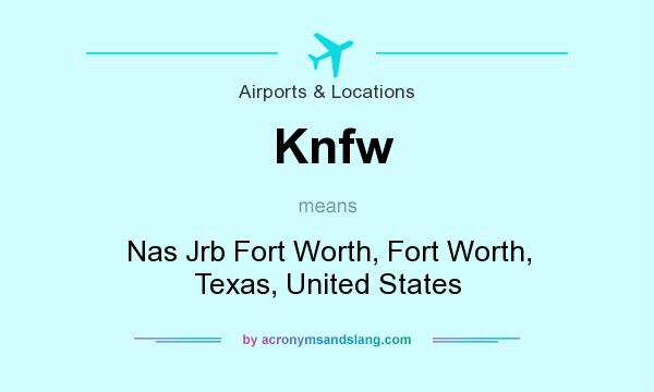 What does Knfw mean? It stands for Nas Jrb Fort Worth, Fort Worth, Texas, United States