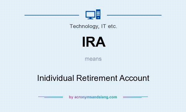 What does IRA mean? It stands for Inidividual Retirement Account