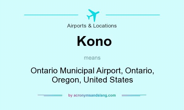 What does Kono mean? It stands for Ontario Municipal Airport, Ontario, Oregon, United States