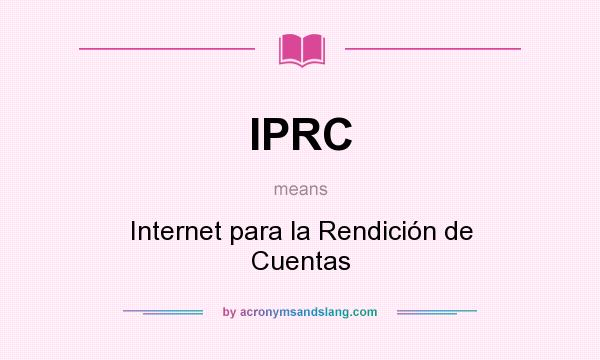 What does IPRC mean? It stands for Internet para la Rendición de Cuentas