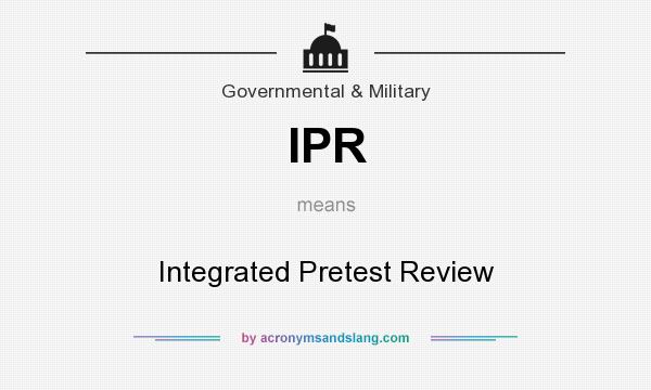What does IPR mean? It stands for Integrated Pretest Review