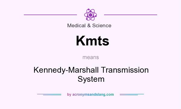 What does Kmts mean? It stands for Kennedy-Marshall Transmission System