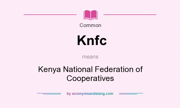 What does Knfc mean? It stands for Kenya National Federation of Cooperatives