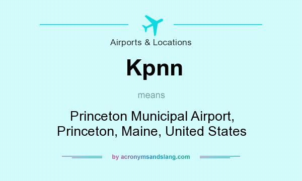 What does Kpnn mean? It stands for Princeton Municipal Airport, Princeton, Maine, United States