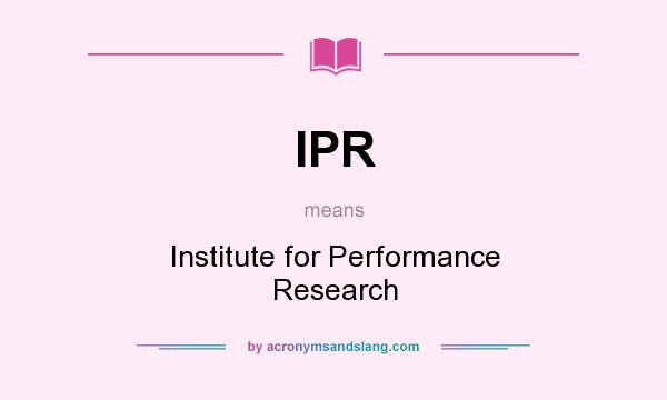What does IPR mean? It stands for Institute for Performance Research