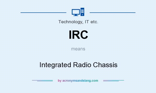 What does IRC mean? It stands for Integrated Radio Chassis