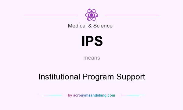What does IPS mean? It stands for Institutional Program Support