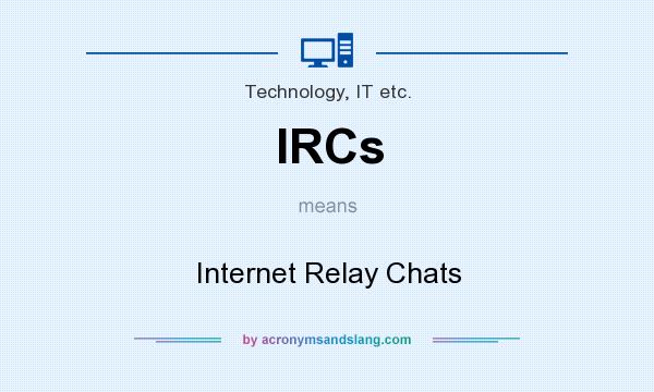 What does IRCs mean? It stands for Internet Relay Chats