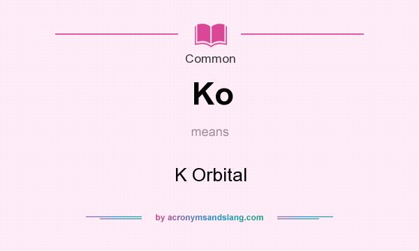 What does Ko mean? It stands for K Orbital