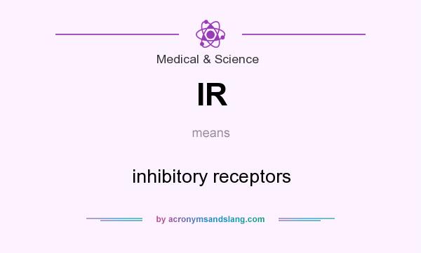 What does IR mean? It stands for inhibitory receptors