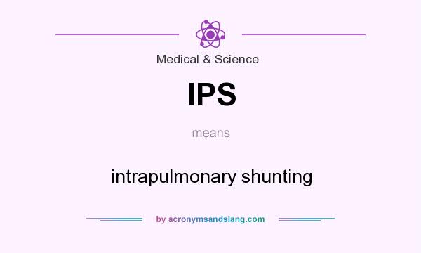 What does IPS mean? It stands for intrapulmonary shunting