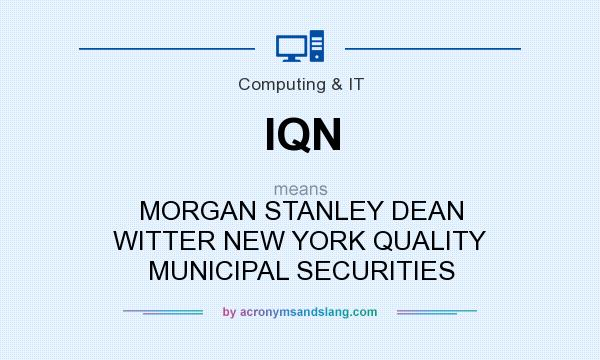What does IQN mean? It stands for MORGAN STANLEY DEAN WITTER NEW YORK QUALITY MUNICIPAL SECURITIES