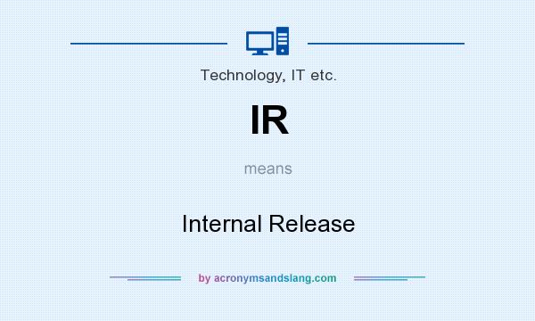 What does IR mean? It stands for Internal Release